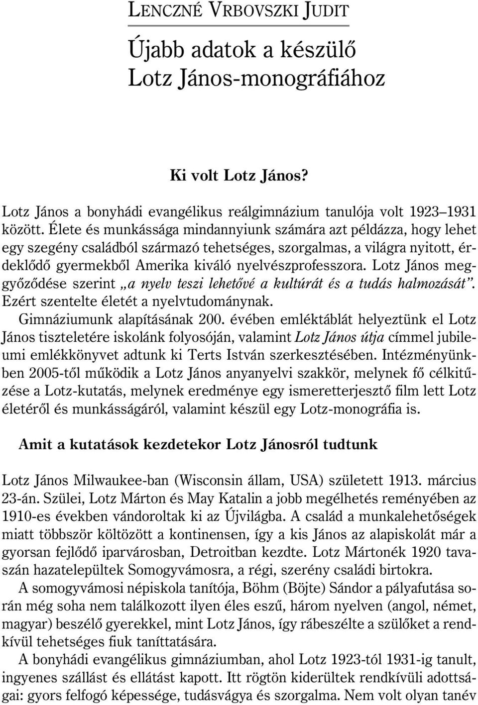Lotz János meggyõzõdése szerint a nyelv teszi lehetõvé a kultúrát és a tudás halmozását. Ezért szentelte életét a nyelvtudománynak. Gimnáziumunk alapításának 200.