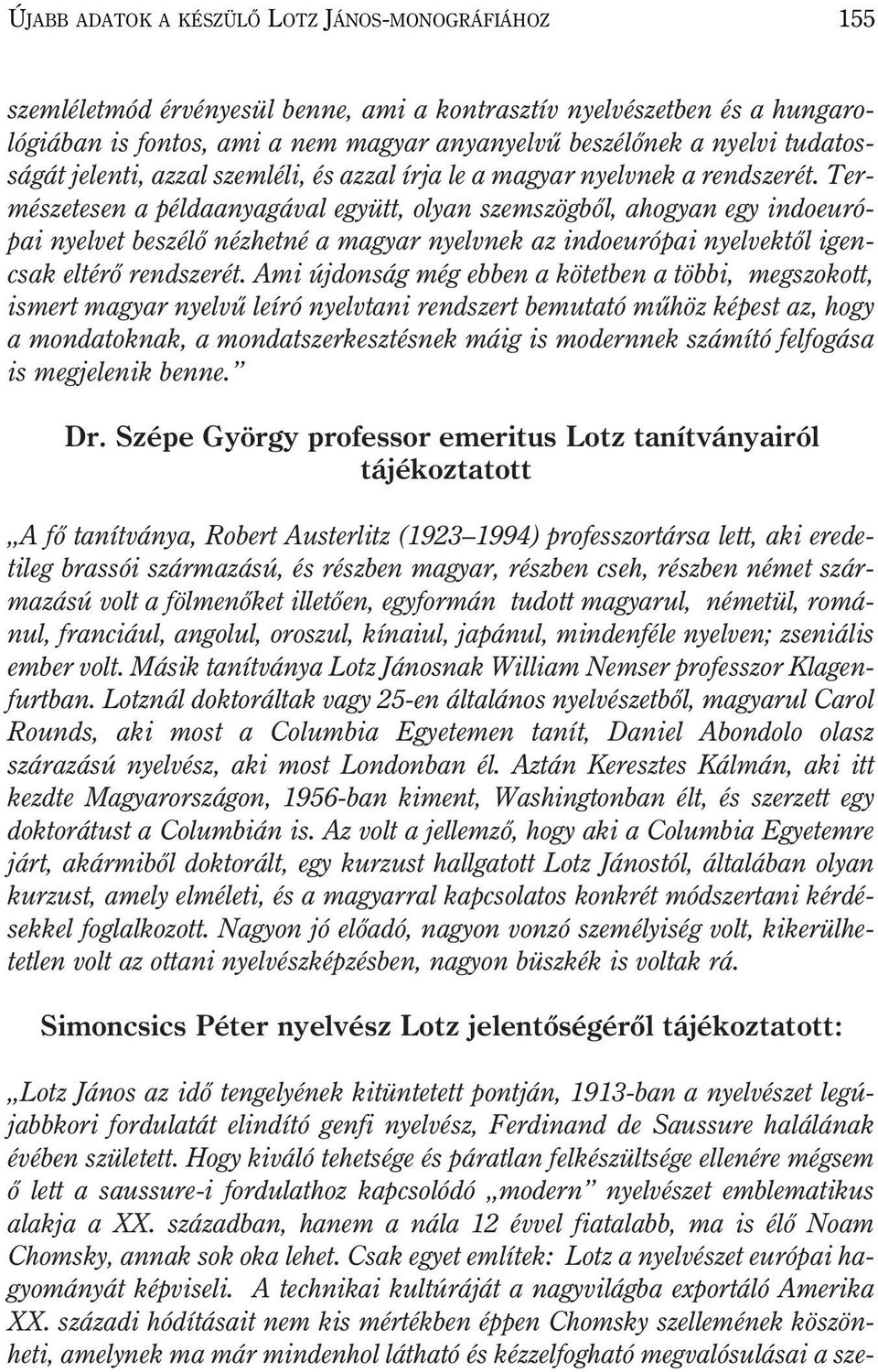 Természetesen a példaanyagával együtt, olyan szemszögbõl, ahogyan egy indoeurópai nyelvet beszélõ nézhetné a magyar nyelvnek az indoeurópai nyelvektõl igencsak eltérõ rendszerét.