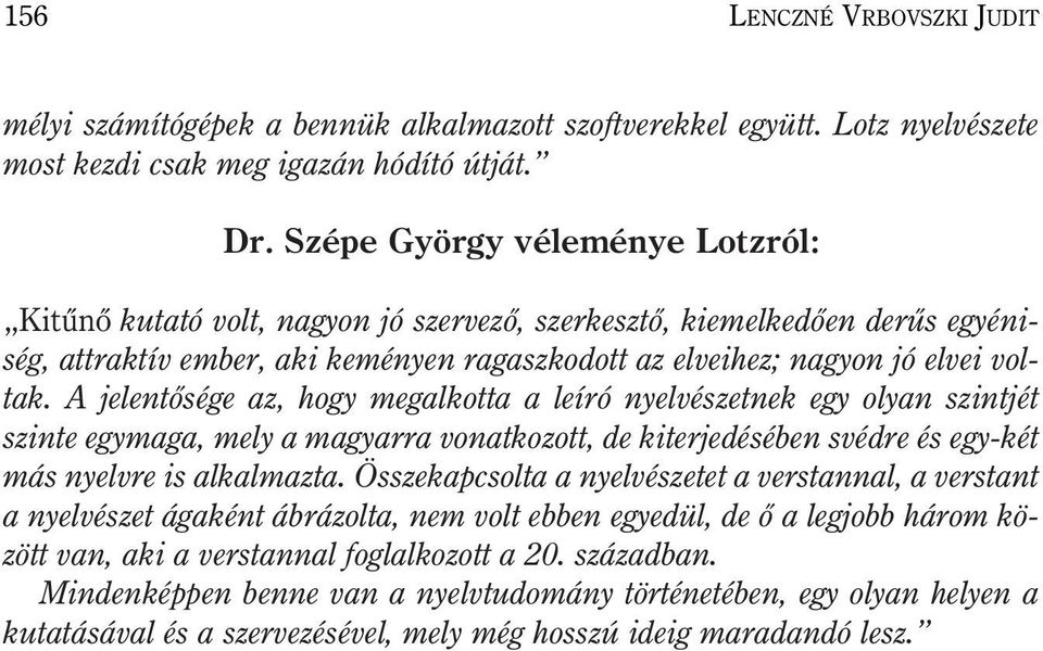 A jelentõsége az, hogy megalkotta a leíró nyelvészetnek egy olyan szintjét szinte egymaga, mely a magyarra vonatkozott, de kiterjedésében svédre és egy-két más nyelvre is alkalmazta.