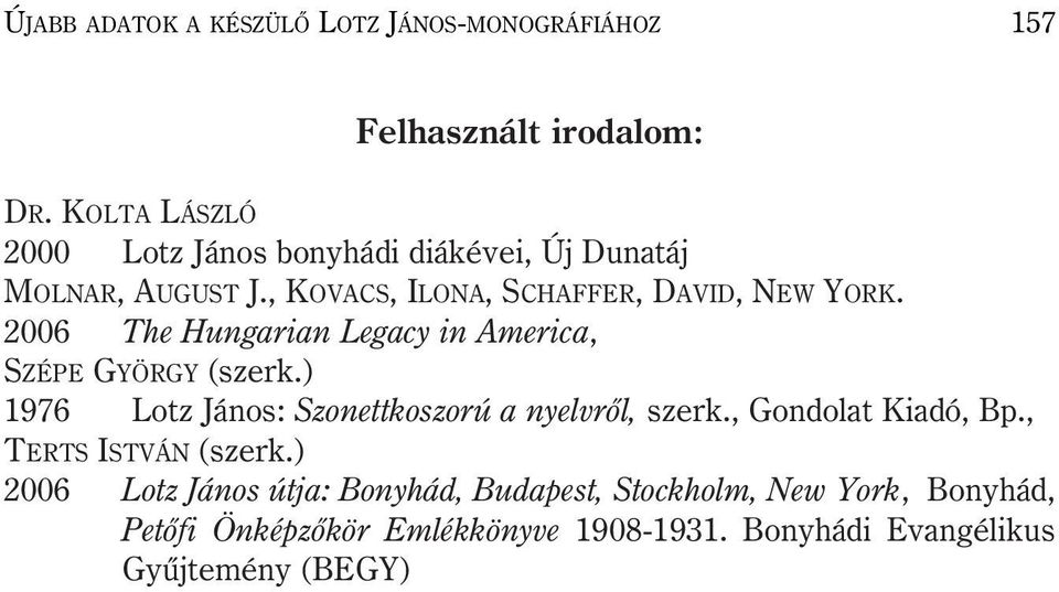 2006 The Hungarian Legacy in America, SZÉPE GYÖRGY (szerk.) 1976 Lotz János: Szonettkoszorú a nyelvrõl, szerk.