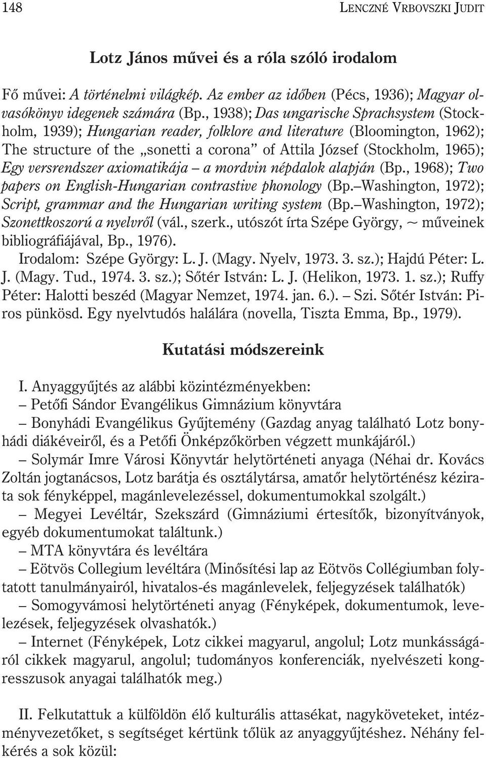 versrendszer axiomatikája a mordvin népdalok alapján (Bp., 1968); Two papers on English-Hungarian contrastive phonology (Bp. Washington, 1972); Script, grammar and the Hungarian writing system (Bp.