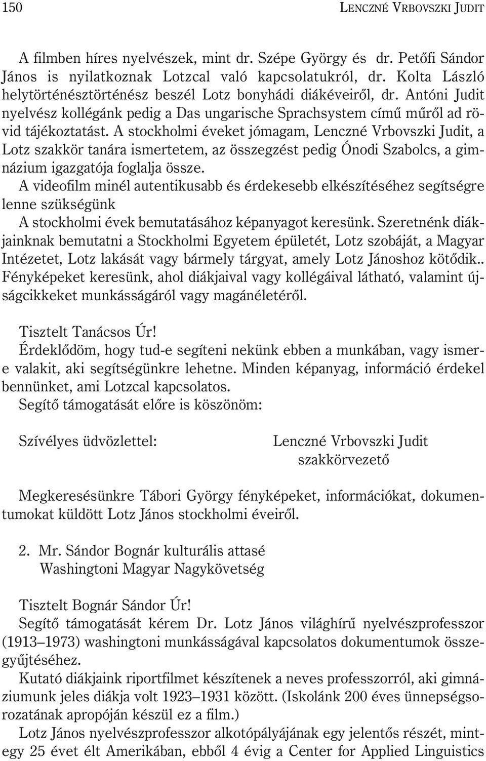 A stockholmi éveket jómagam, Lenczné Vrbovszki Judit, a Lotz szakkör tanára ismertetem, az összegzést pedig Ónodi Szabolcs, a gimnázium igazgatója foglalja össze.