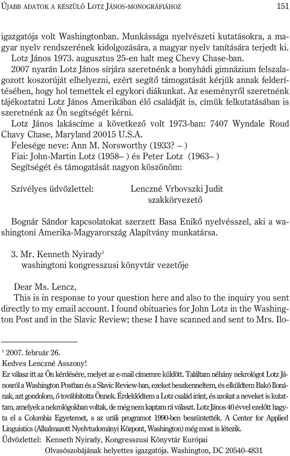 2007 nyarán Lotz János sírjára szeretnénk a bonyhádi gimnázium felszalagozott koszorúját elhelyezni, ezért segítõ támogatását kérjük annak felderítésében, hogy hol temettek el egykori diákunkat.