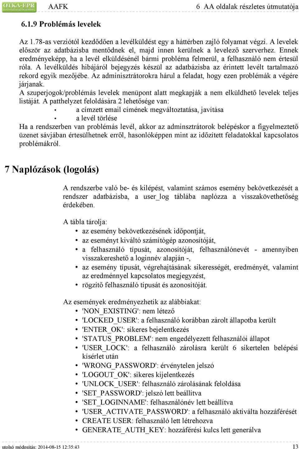 A levélküldés hibájáról bejegyzés készül az adatbázisba az érintett levélt tartalmazó rekord egyik mezőjébe. Az adminisztrátorokra hárul a feladat, hogy ezen problémák a végére járjanak.