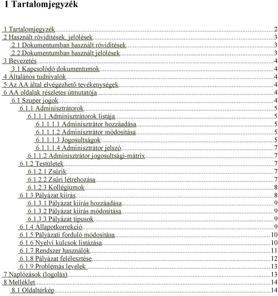 ..5 6.1.1.1.1 Adminisztrátor hozzáadása...5 6.1.1.1.2 Adminisztrátor módosítása...5 6.1.1.1.3 Jogosultságok...5 6.1.1.1.4 Adminisztrátor jelszó...7 6.1.1.2 Adminisztrátor jogosultsági-mátrix...7 6.1.2 Testületek.