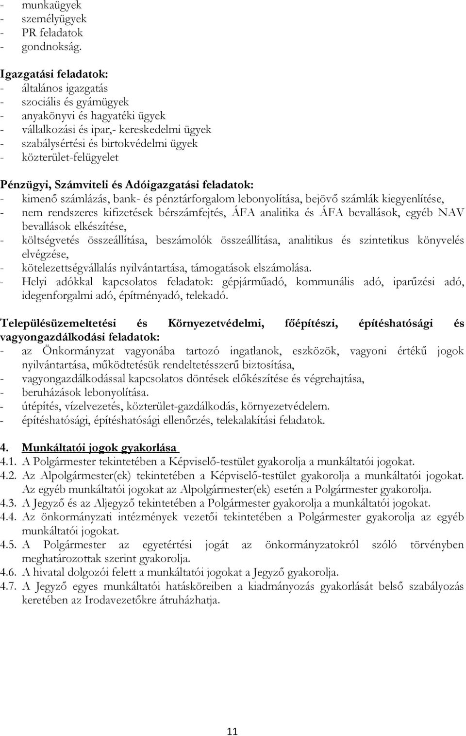 közterület-felügyelet Pénzügyi, Számviteli és Adóigazgatási feladatok: - kimenő számlázás, bank- és pénztárforgalom lebonyolítása, bejövő számlák kiegyenlítése, - nem rendszeres kifizetések