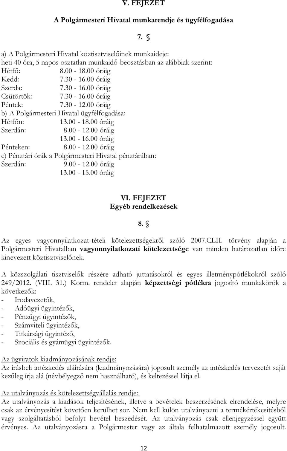 30-16.00 óráig Péntek: 7.30-12.00 óráig b) A Polgármesteri Hivatal ügyfélfogadása: Hétfőn: 13.00-18.00 óráig Szerdán: 8.00-12.00 óráig 13.00-16.00 óráig Pénteken: 8.00-12.00 óráig c) Pénztári órák a Polgármesteri Hivatal pénztárában: Szerdán: 9.