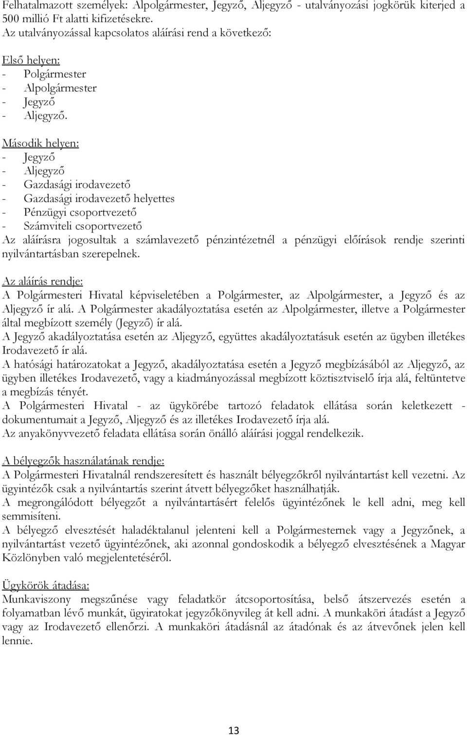 Második helyen: - Jegyző - Aljegyző - Gazdasági irodavezető - Gazdasági irodavezető helyettes - Pénzügyi csoportvezető - Számviteli csoportvezető Az aláírásra jogosultak a számlavezető pénzintézetnél