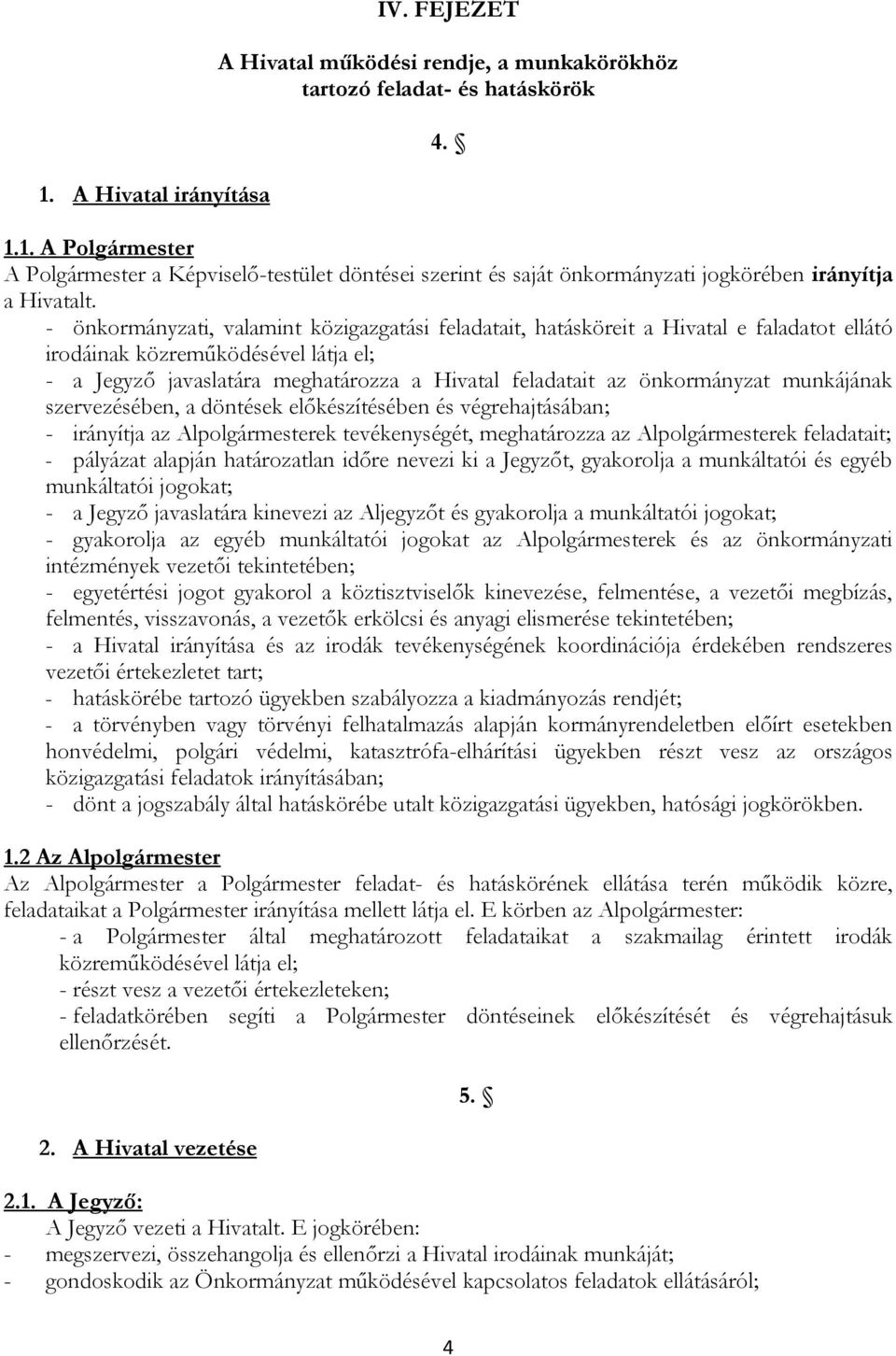 önkormányzat munkájának szervezésében, a döntések előkészítésében és végrehajtásában; - irányítja az Alpolgármesterek tevékenységét, meghatározza az Alpolgármesterek feladatait; - pályázat alapján