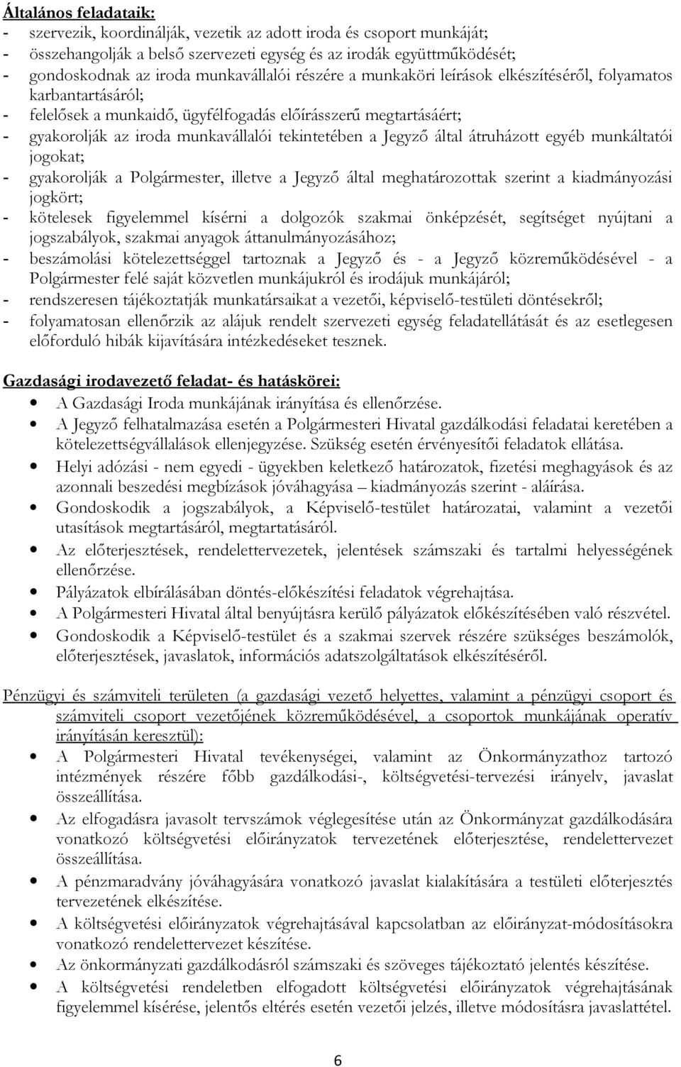 tekintetében a Jegyző által átruházott egyéb munkáltatói jogokat; - gyakorolják a Polgármester, illetve a Jegyző által meghatározottak szerint a kiadmányozási jogkört; - kötelesek figyelemmel kísérni