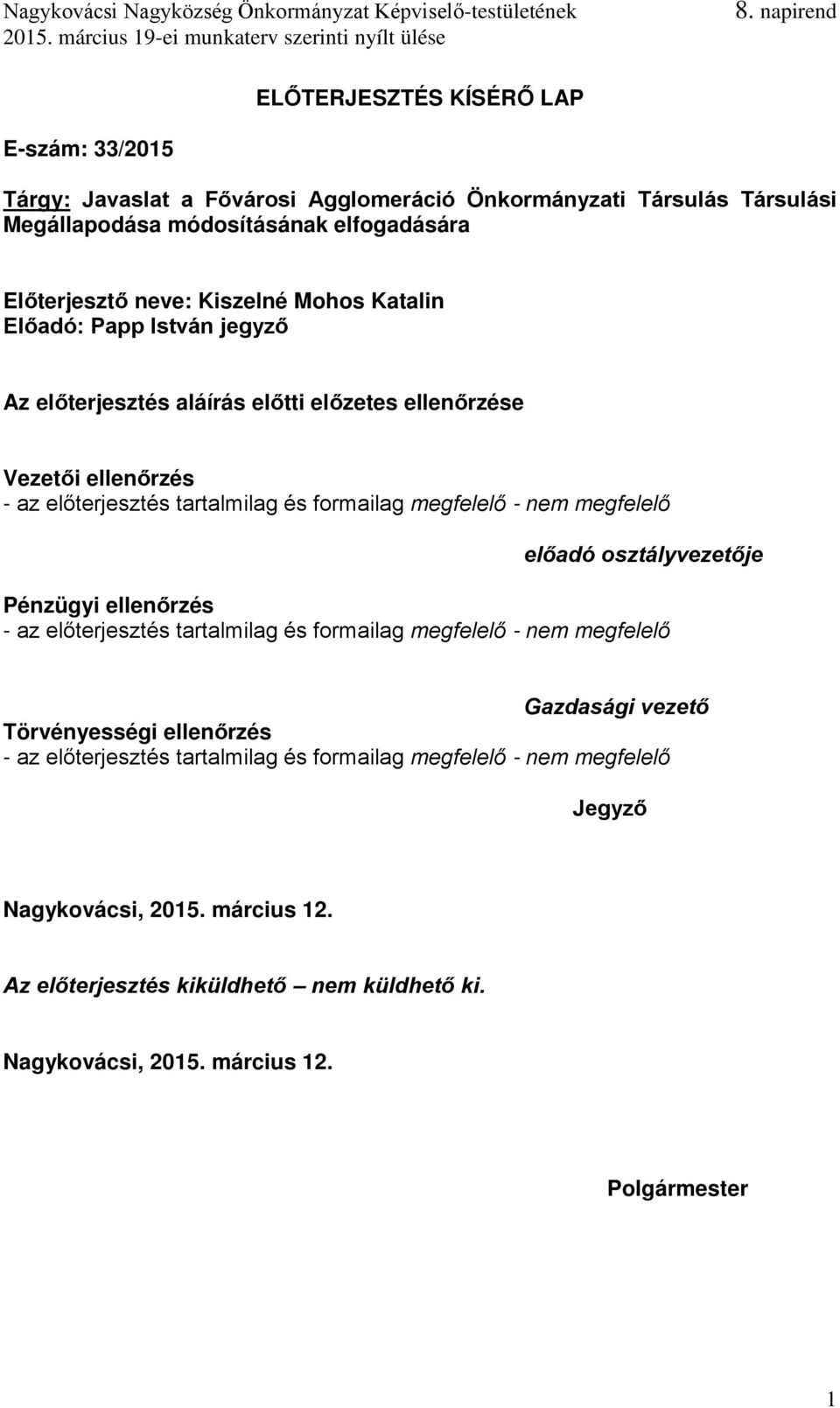 - nem megfelelő előadó osztályvezetője Pénzügyi ellenőrzés - az előterjesztés tartalmilag és formailag megfelelő - nem megfelelő Gazdasági vezető Törvényességi ellenőrzés - az