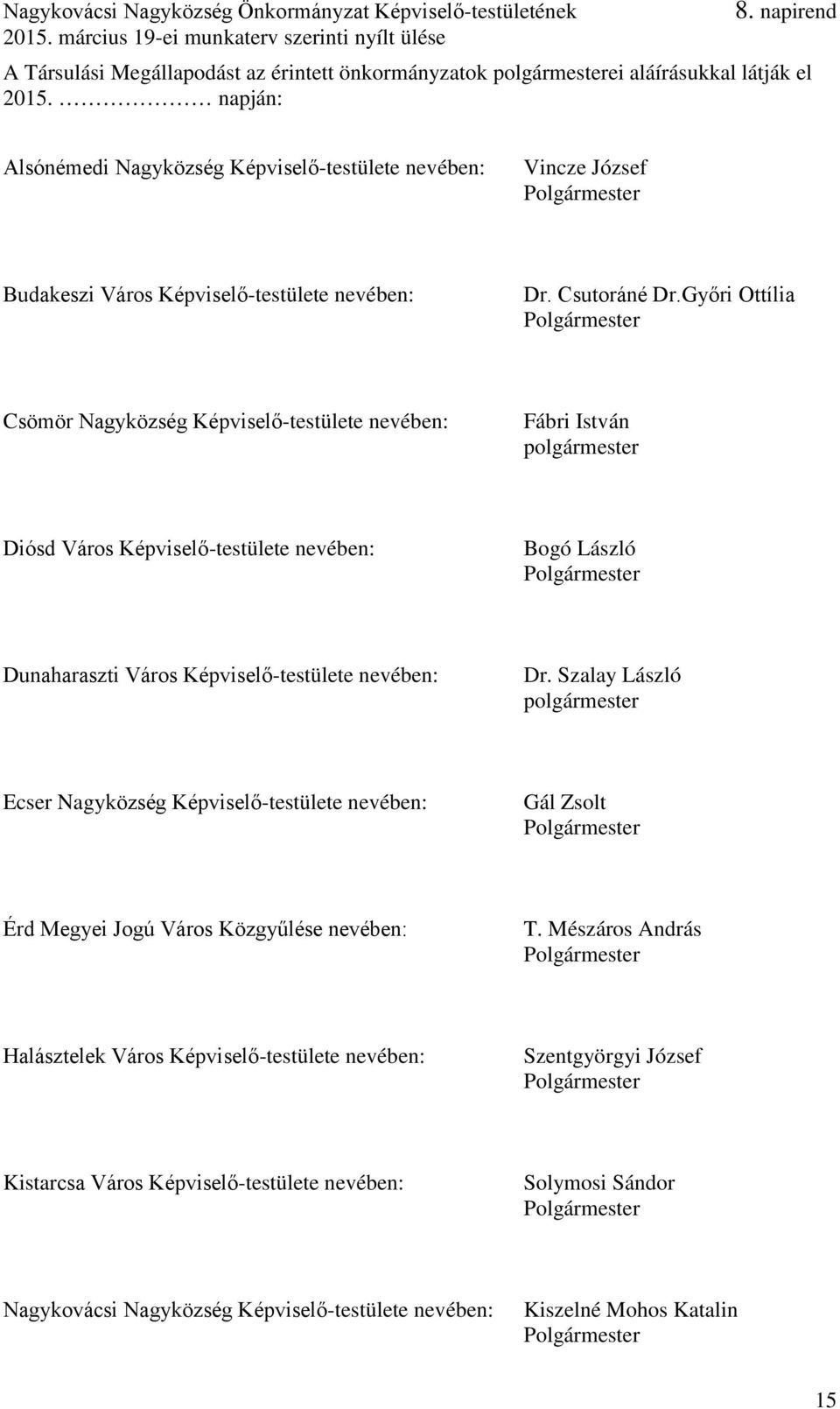 Győri Ottília Csömör Nagyközség Képviselő-testülete nevében: Fábri István polgármester Diósd Város Képviselő-testülete nevében: Bogó László Dunaharaszti Város Képviselő-testülete nevében: Dr.