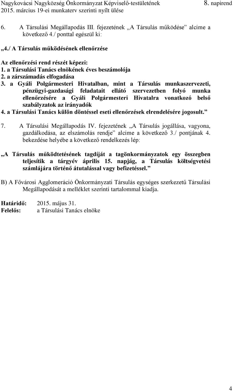 a Gyáli i Hivatalban, mint a Társulás munkaszervezeti, pénzügyi-gazdasági feladatait ellátó szervezetben folyó munka ellenőrzésére a Gyáli i Hivatalra vonatkozó belső szabályzatok az irányadók 4.