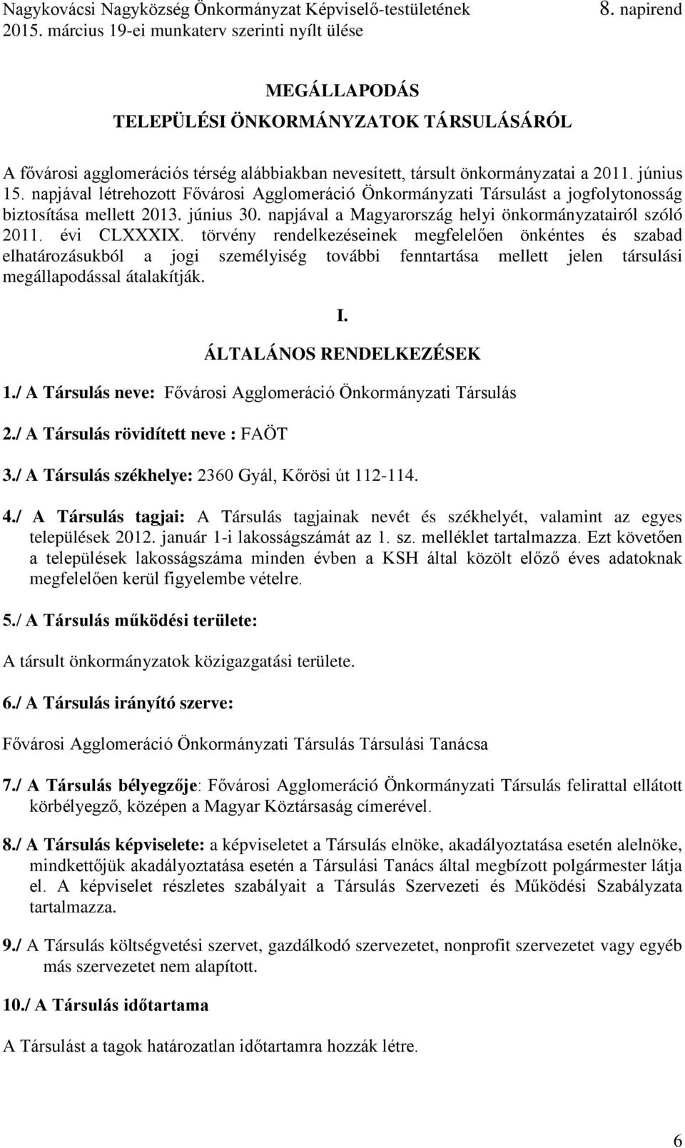 törvény rendelkezéseinek megfelelően önkéntes és szabad elhatározásukból a jogi személyiség további fenntartása mellett jelen társulási megállapodással átalakítják. I. ÁLTALÁNOS RENDELKEZÉSEK 1.