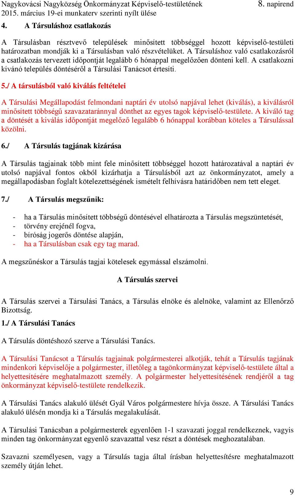 / A társulásból való kiválás feltételei A Társulási Megállapodást felmondani naptári év utolsó napjával lehet (kiválás), a kiválásról minősített többségű szavazataránnyal dönthet az egyes tagok