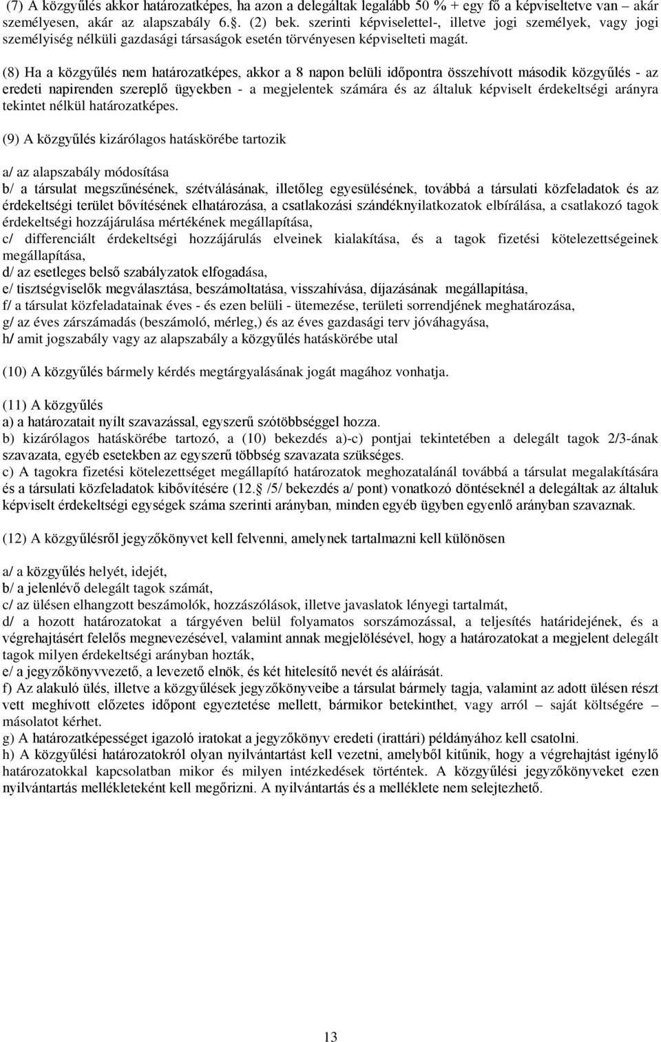 (8) Ha a közgyűlés nem határozatképes, akkor a 8 napon belüli időpontra összehívott második közgyűlés - az eredeti napirenden szereplő ügyekben - a megjelentek számára és az általuk képviselt