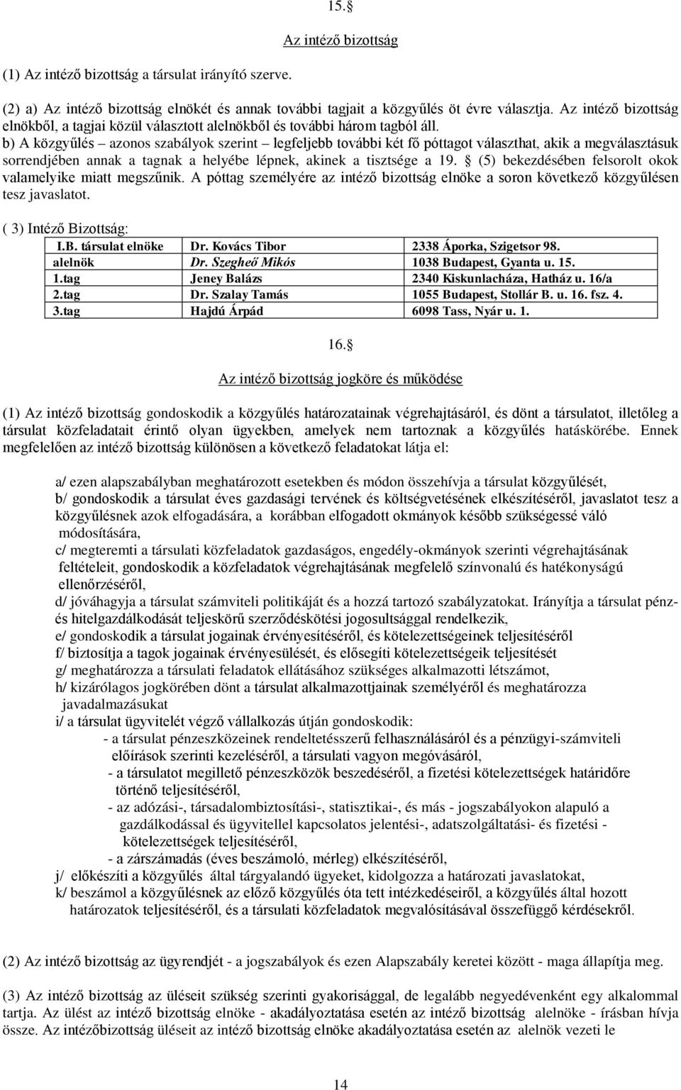 b) A közgyűlés azonos szabályok szerint legfeljebb további két fő póttagot választhat, akik a megválasztásuk sorrendjében annak a tagnak a helyébe lépnek, akinek a tisztsége a 19.