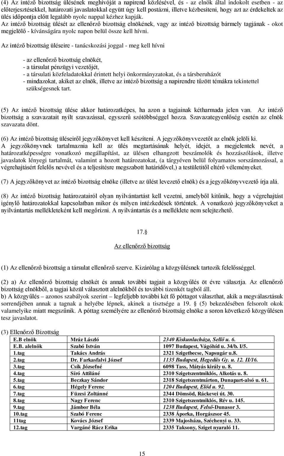 Az intéző bizottság ülését az ellenőrző bizottság elnökének, vagy az intéző bizottság bármely tagjának - okot megjelölő - kívánságára nyolc napon belül össze kell hívni.