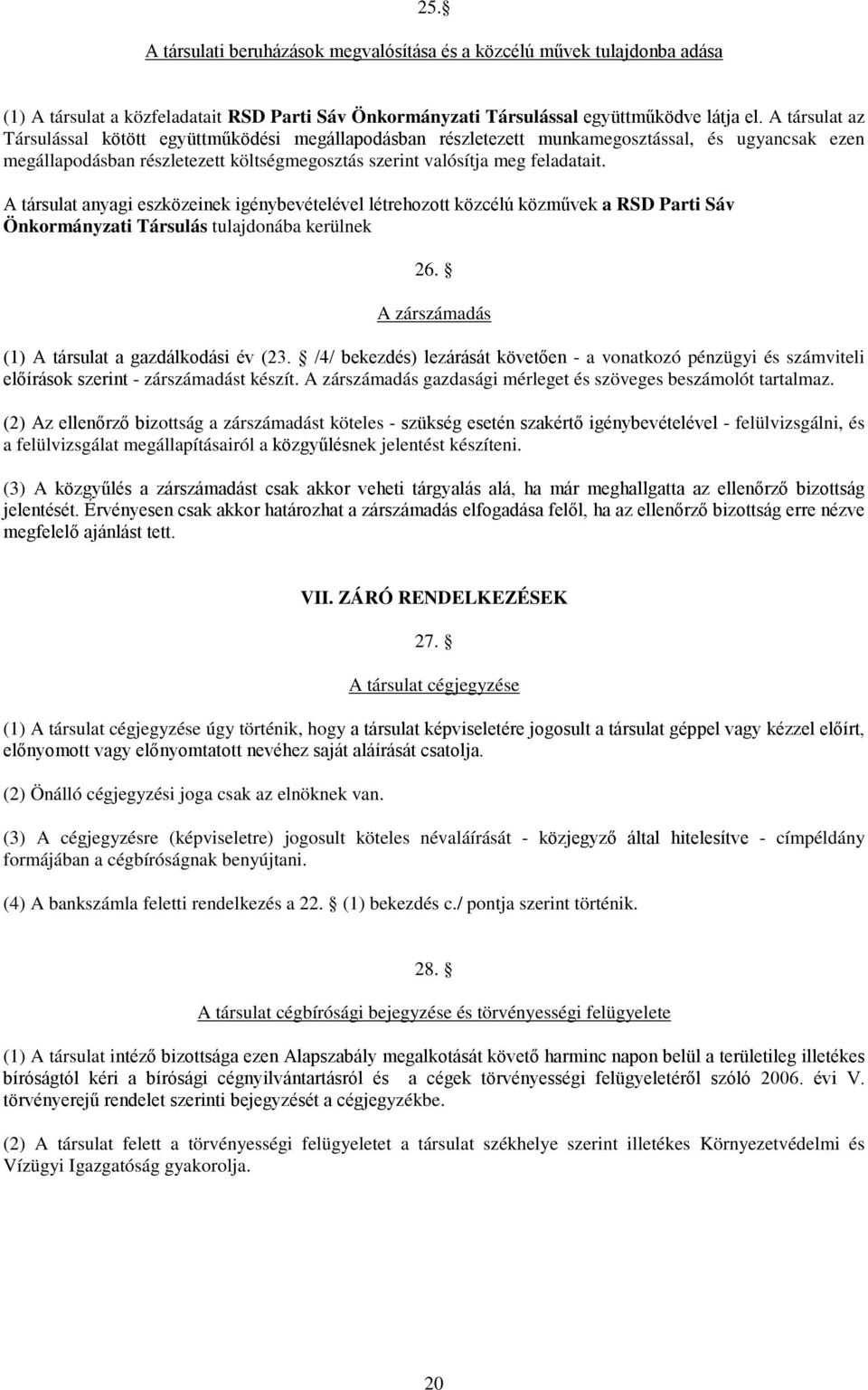 A társulat anyagi eszközeinek igénybevételével létrehozott közcélú közművek a RSD Parti Sáv Önkormányzati Társulás tulajdonába kerülnek 26. A zárszámadás (1) A társulat a gazdálkodási év (23.