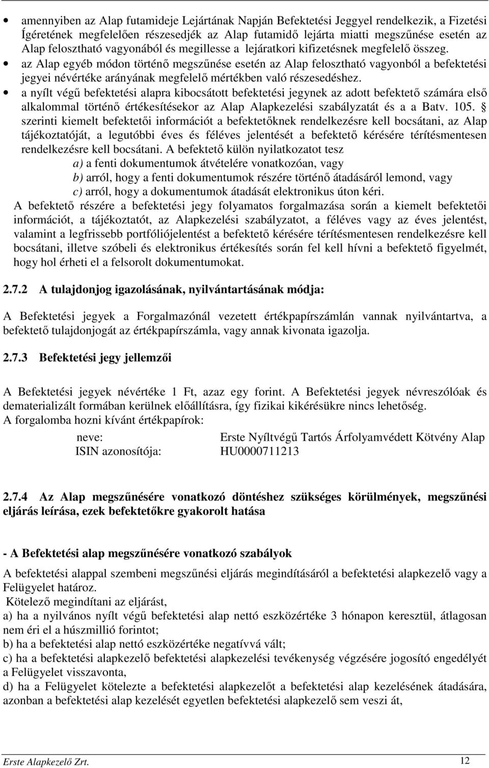 az Alap egyéb módon történő megszűnése esetén az Alap felosztható vagyonból a befektetési jegyei névértéke arányának megfelelő mértékben való részesedéshez.