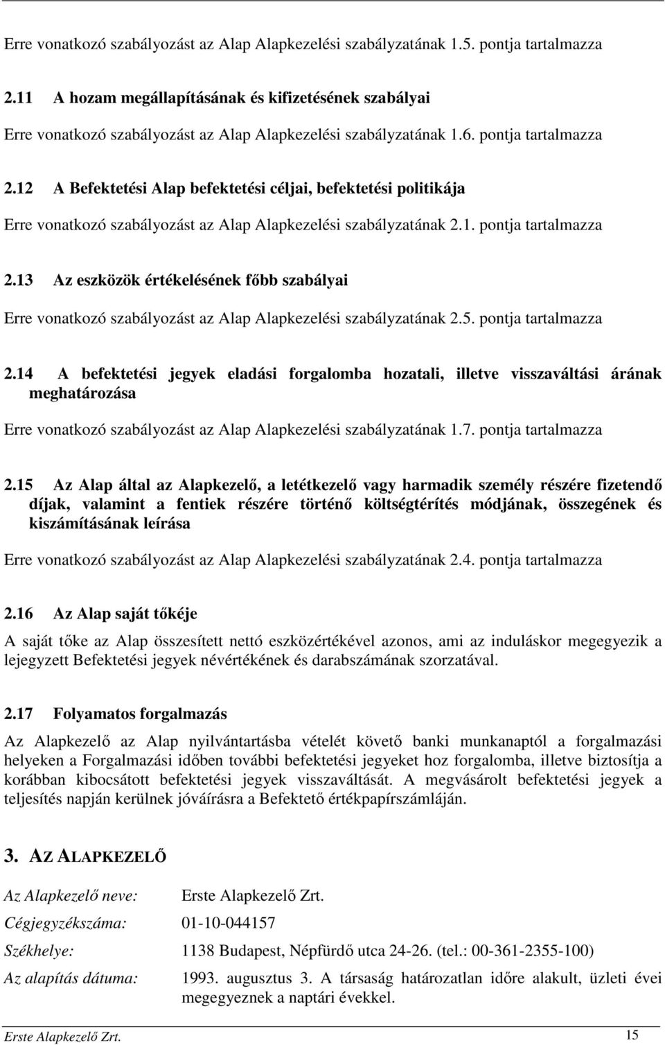 12 A Befektetési Alap befektetési céljai, befektetési politikája Erre vonatkozó szabályozást az Alap Alapkezelési szabályzatának 2.1. pontja tartalmazza 2.