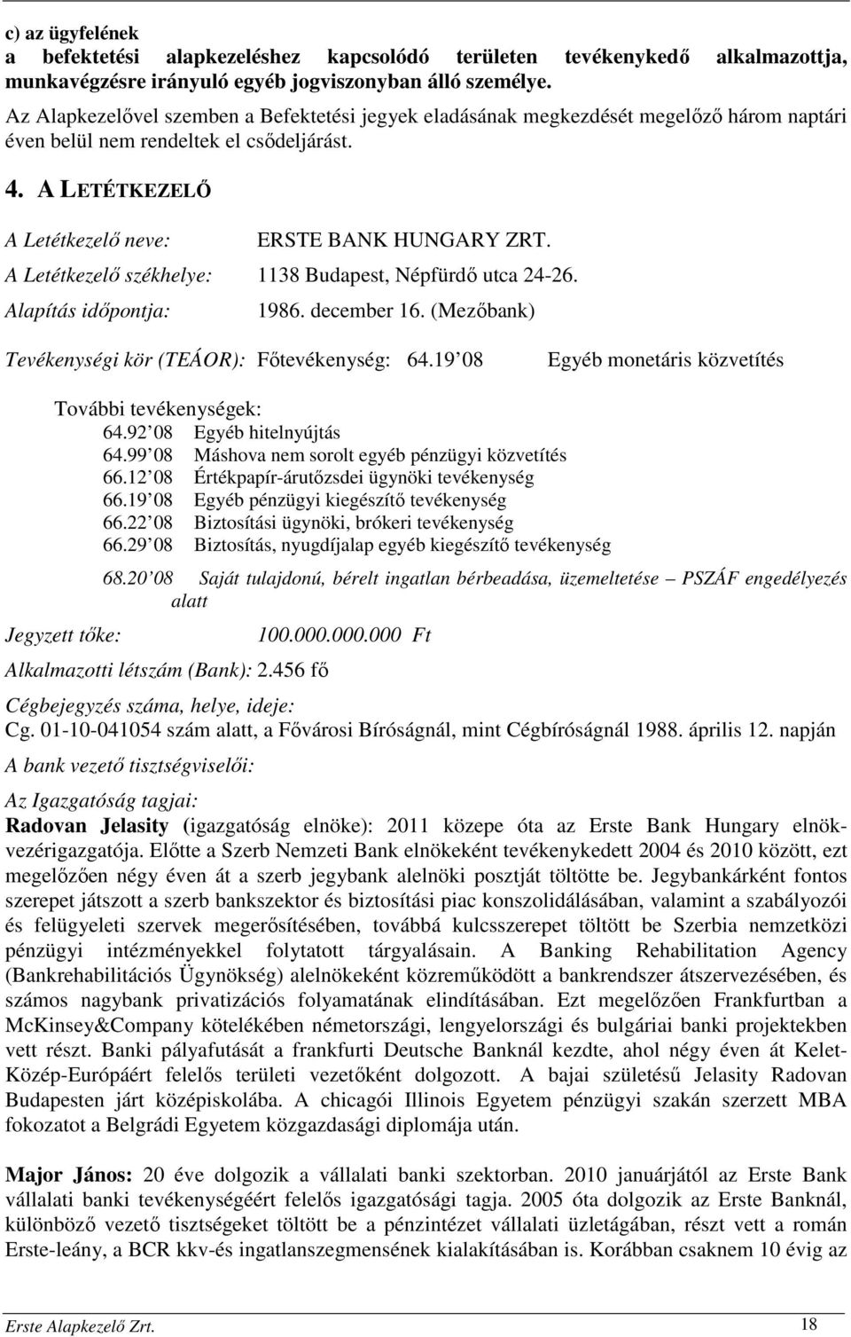 A Letétkezelő székhelye: 1138 Budapest, Népfürdő utca 24-26. Alapítás időpontja: 1986. december 16. (Mezőbank) Tevékenységi kör (TEÁOR): Főtevékenység: 64.