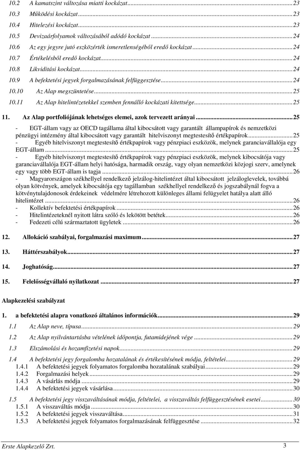 ..24 10.10 Az Alap megszüntetése...25 10.11 Az Alap hitelintézetekkel szemben fennálló kockázati kitettsége...25 11. Az Alap portfoliójának lehetséges elemei, azok tervezett arányai.