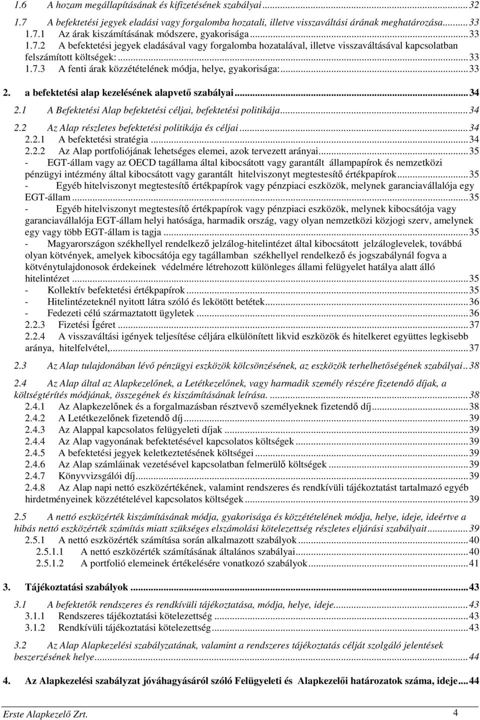 ..33 2. a befektetési alap kezelésének alapvető szabályai...34 2.1 A Befektetési Alap befektetési céljai, befektetési politikája...34 2.2 Az Alap részletes befektetési politikája és céljai...34 2.2.1 A befektetési stratégia.