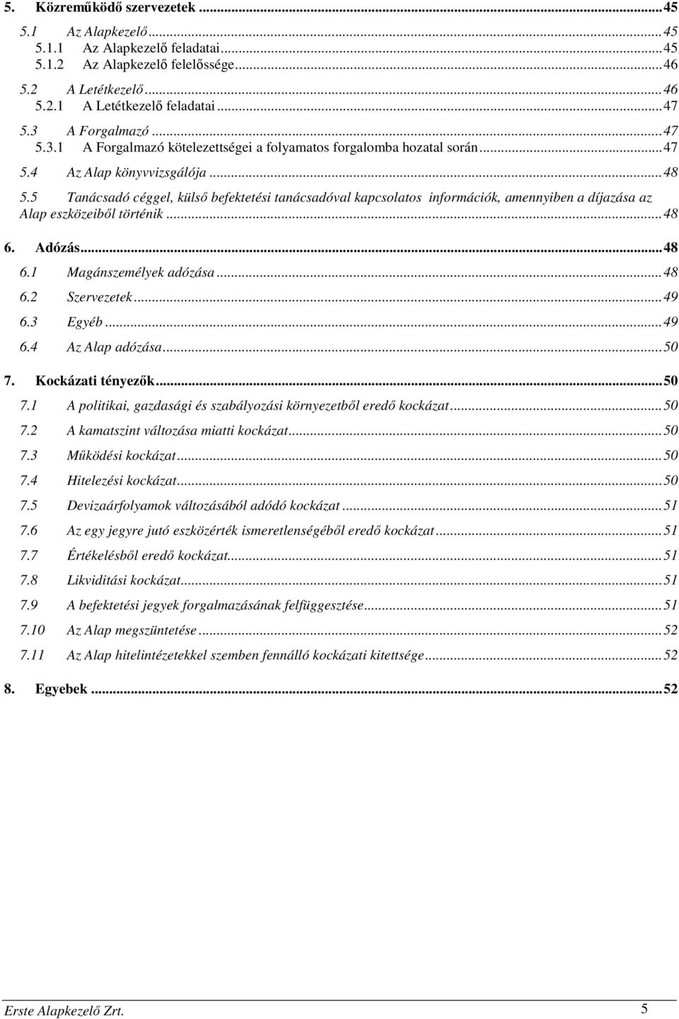 5 Tanácsadó céggel, külső befektetési tanácsadóval kapcsolatos információk, amennyiben a díjazása az Alap eszközeiből történik...48 6. Adózás...48 6.1 Magánszemélyek adózása...48 6.2 Szervezetek...49 6.