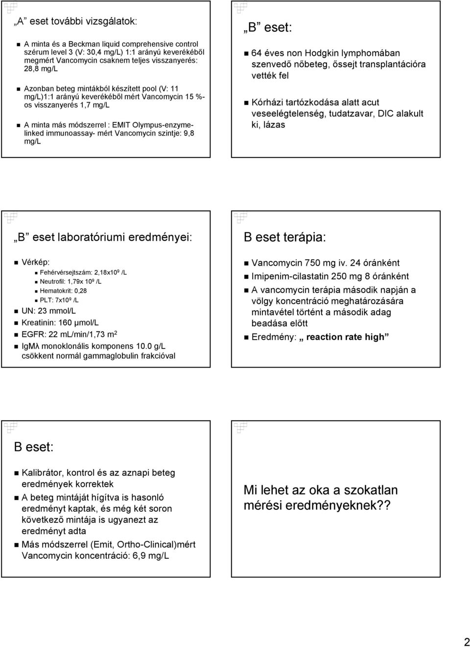 szintje: 9,8 mg/l B eset: 64 éves non Hodgkin lymphomában szenvedő nőbeteg, őssejt transplantációra vették fel Kórházi tartózkodása alatt acut veseelégtelenség, tudatzavar, DIC alakult ki, lázas B