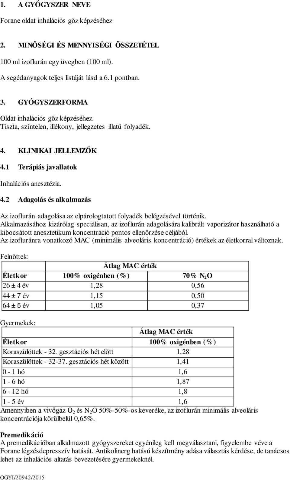 KLINIKAI JELLEMZŐK 4.1 Terápiás javallatok Inhalációs anesztézia. 4.2 Adagolás és alkalmazás Az izoflurán adagolása az elpárologtatott folyadék belégzésével történik.