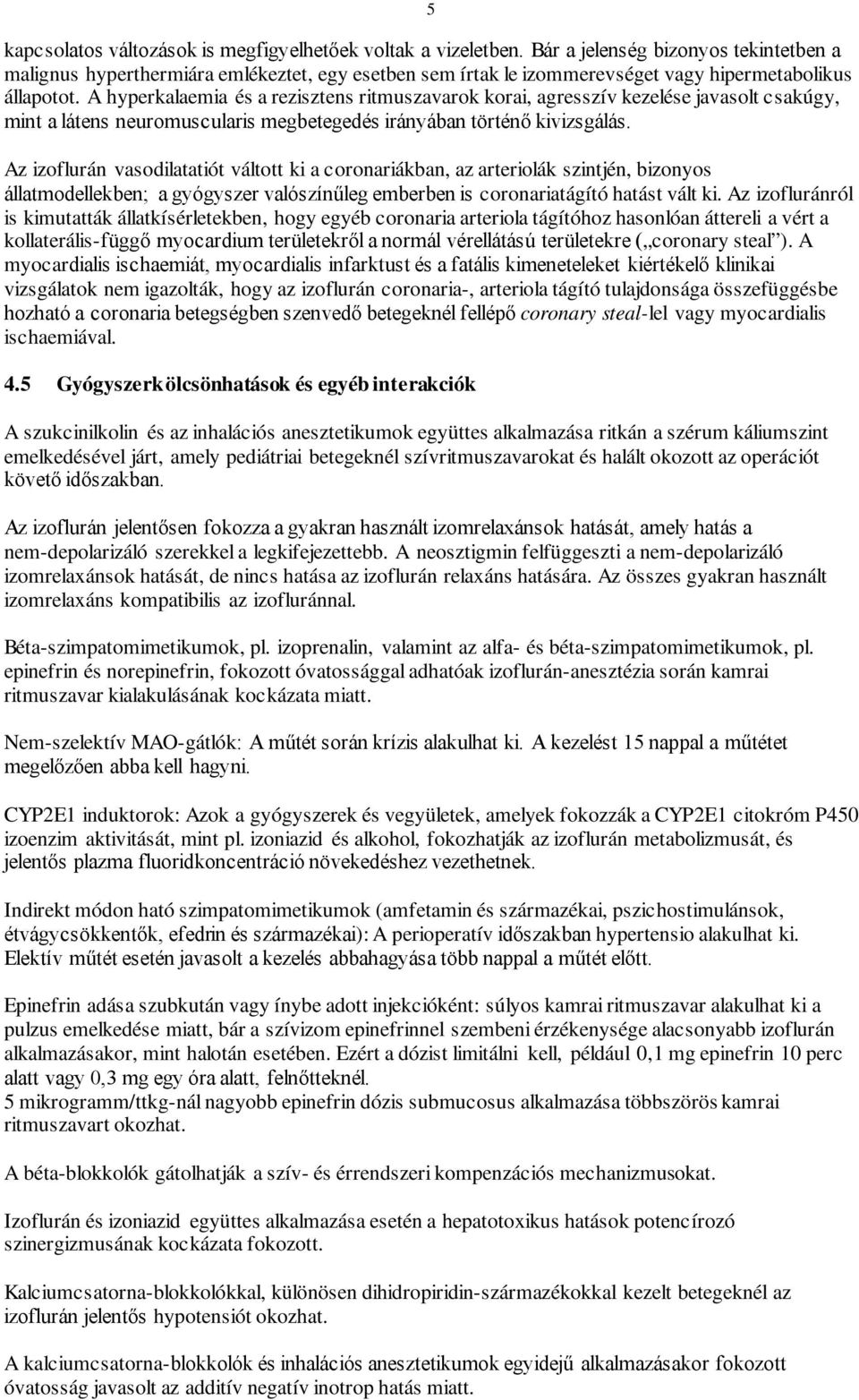 A hyperkalaemia és a rezisztens ritmuszavarok korai, agresszív kezelése javasolt csakúgy, mint a látens neuromuscularis megbetegedés irányában történő kivizsgálás.