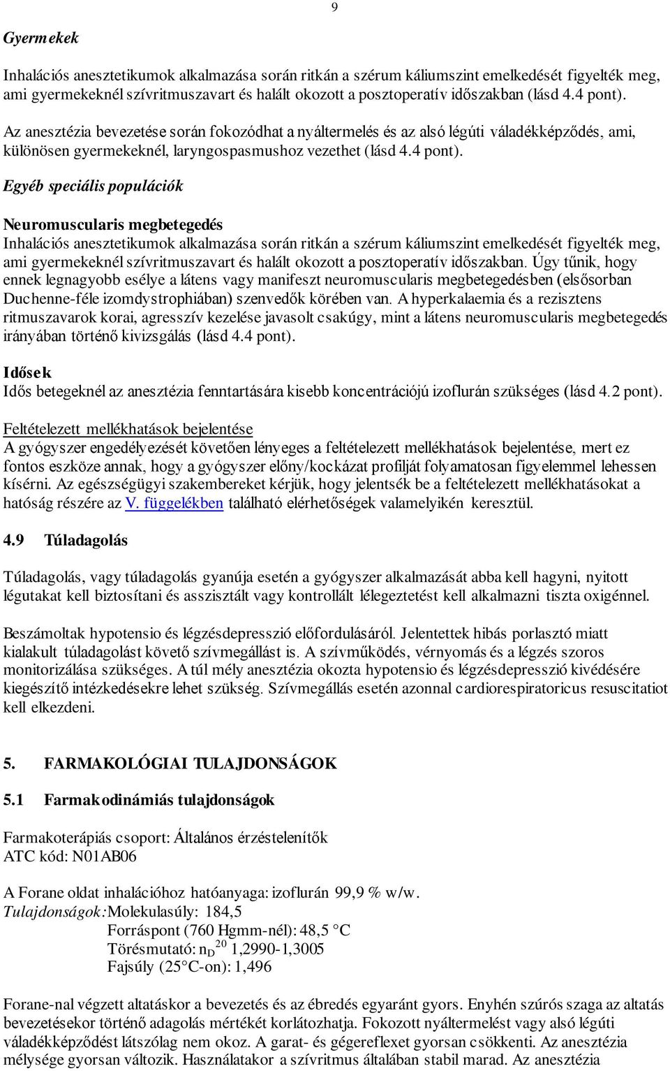 Az anesztézia bevezetése során fokozódhat a nyáltermelés és az alsó légúti váladékképződés, ami, különösen gyermekeknél, laryngospasmushoz vezethet (lásd 4.