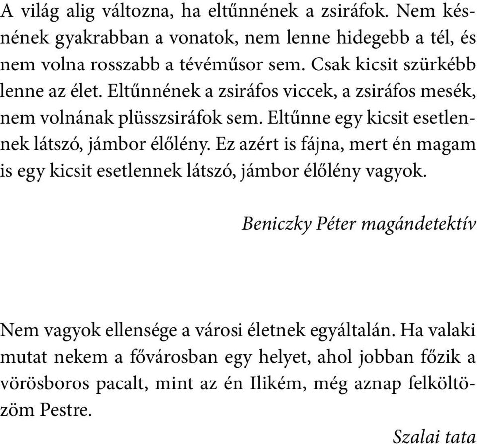 Eltűnne egy kicsit esetlennek látszó, jámbor élőlény. Ez azért is fájna, mert én magam is egy kicsit esetlennek látszó, jámbor élőlény vagyok.