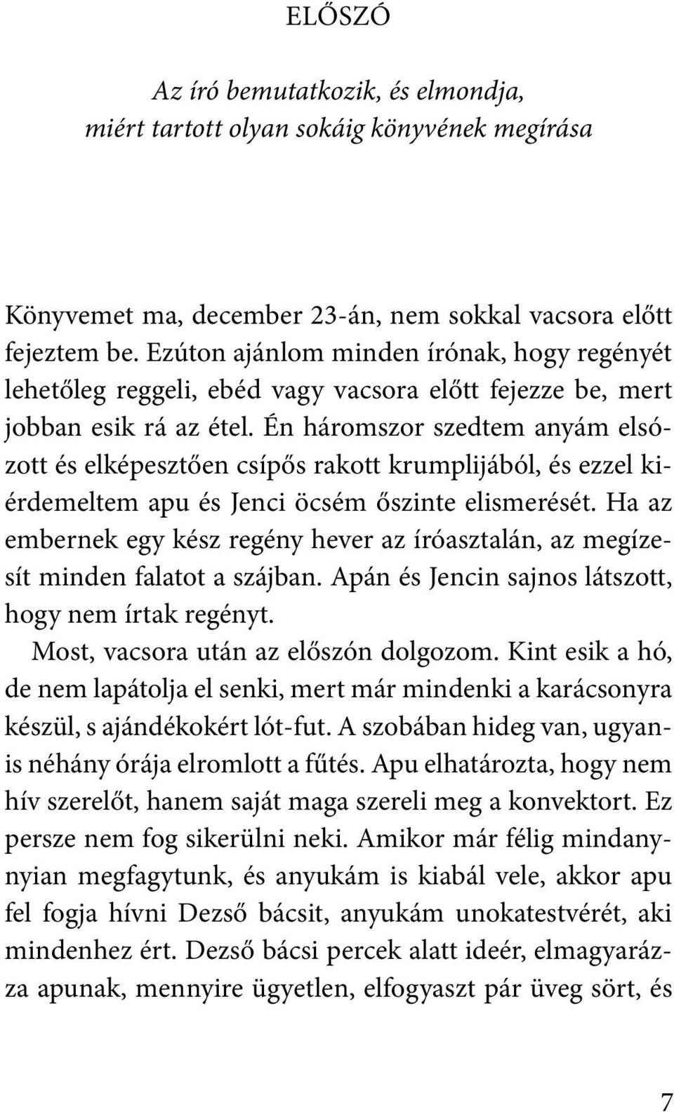 Én háromszor szedtem anyám elsózott és elképesztően csípős rakott krumplijából, és ezzel kiérdemeltem apu és Jenci öcsém őszinte elismerését.