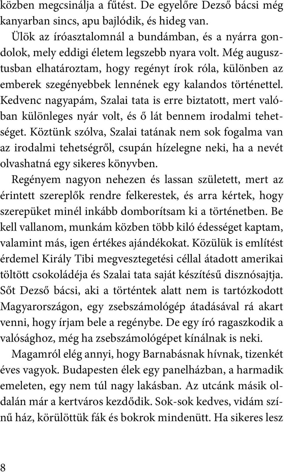 Kedvenc nagyapám, Szalai tata is erre biztatott, mert valóban különleges nyár volt, és ő lát bennem irodalmi tehetséget.