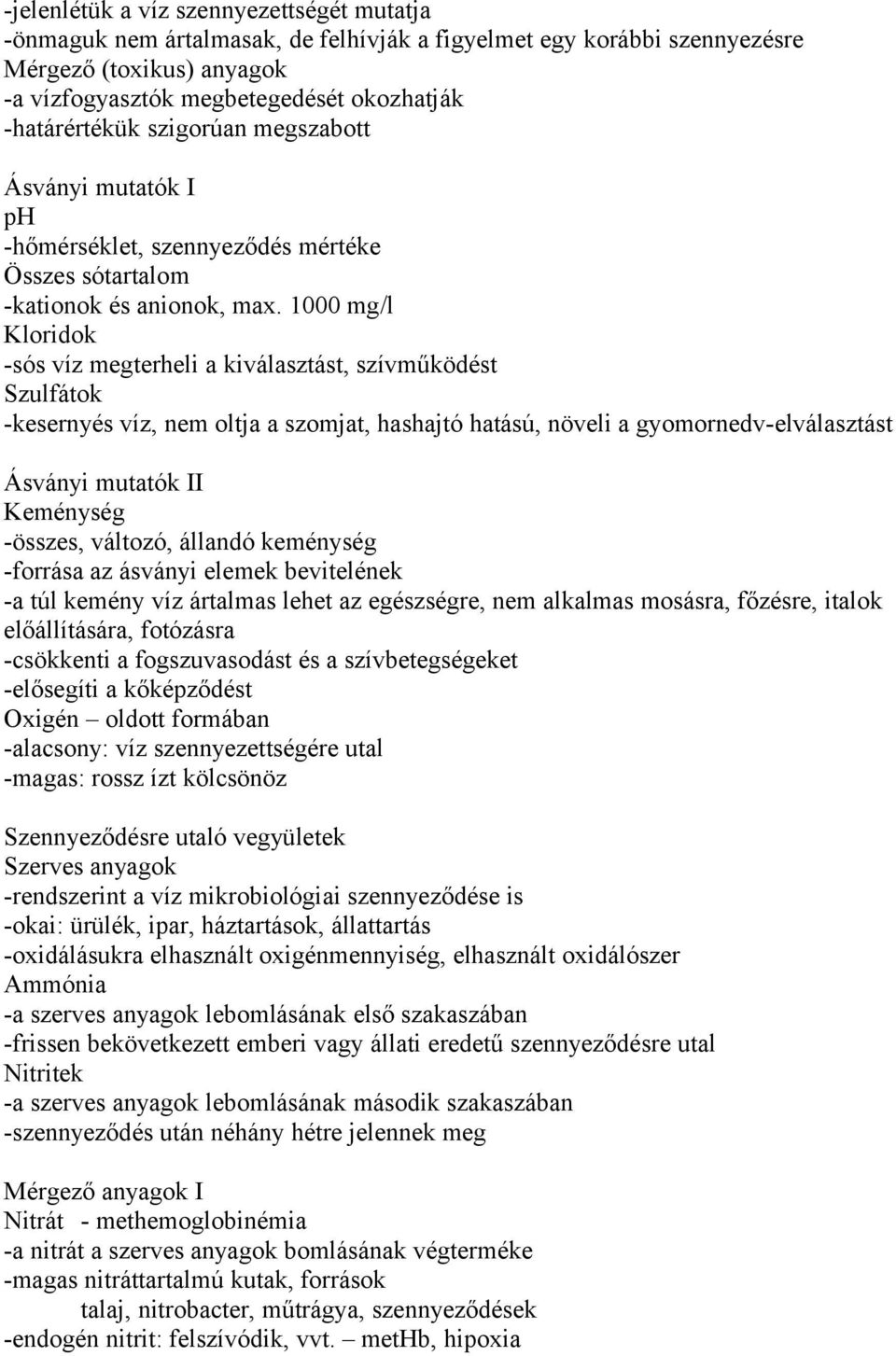 1000 mg/l Kloridok -sós víz megterheli a kiválasztást, szívműködést Szulfátok -kesernyés víz, nem oltja a szomjat, hashajtó hatású, növeli a gyomornedv-elválasztást Ásványi mutatók II Keménység