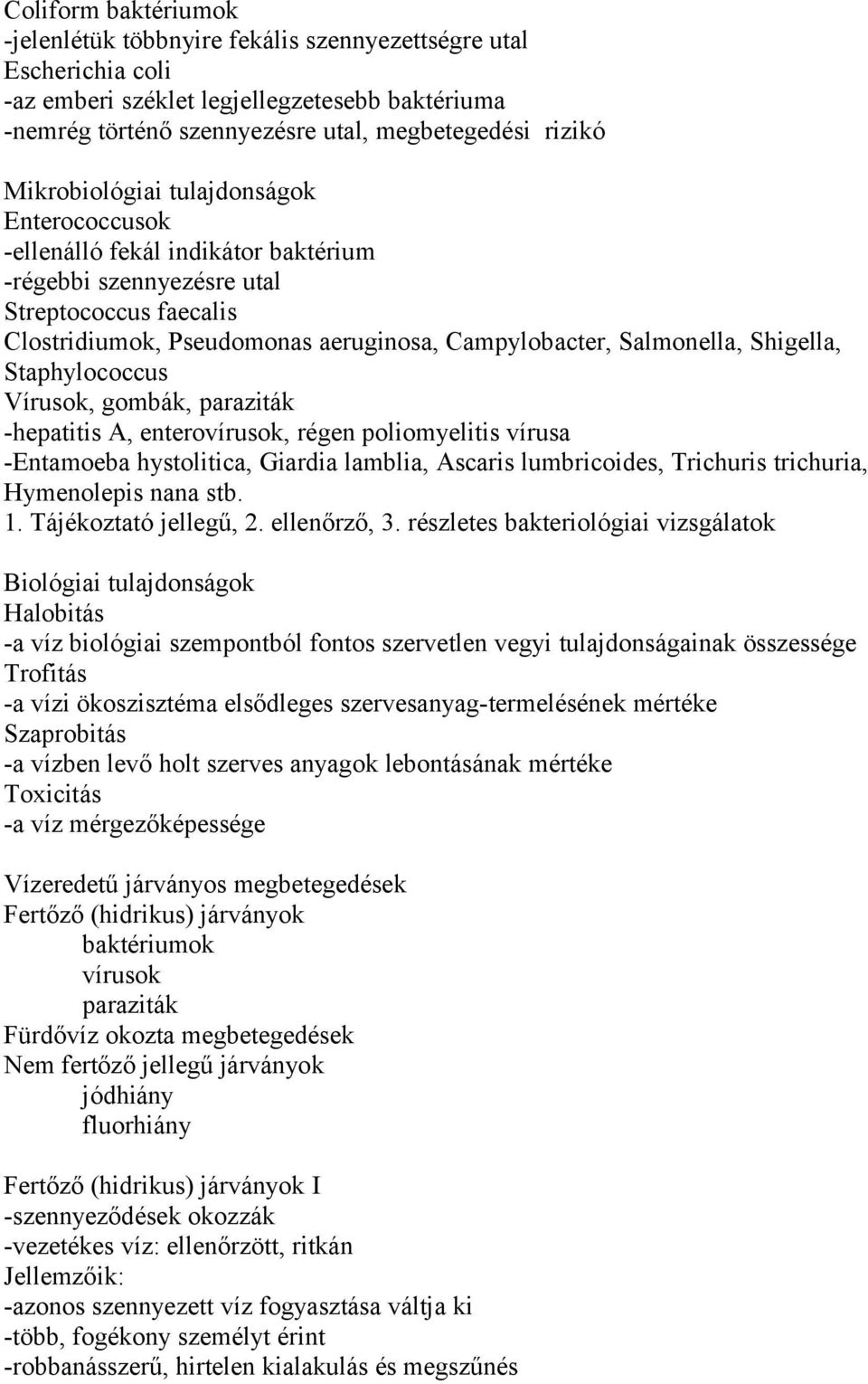 Shigella, Staphylococcus Vírusok, gombák, paraziták -hepatitis A, enterovírusok, régen poliomyelitis vírusa -Entamoeba hystolitica, Giardia lamblia, Ascaris lumbricoides, Trichuris trichuria,