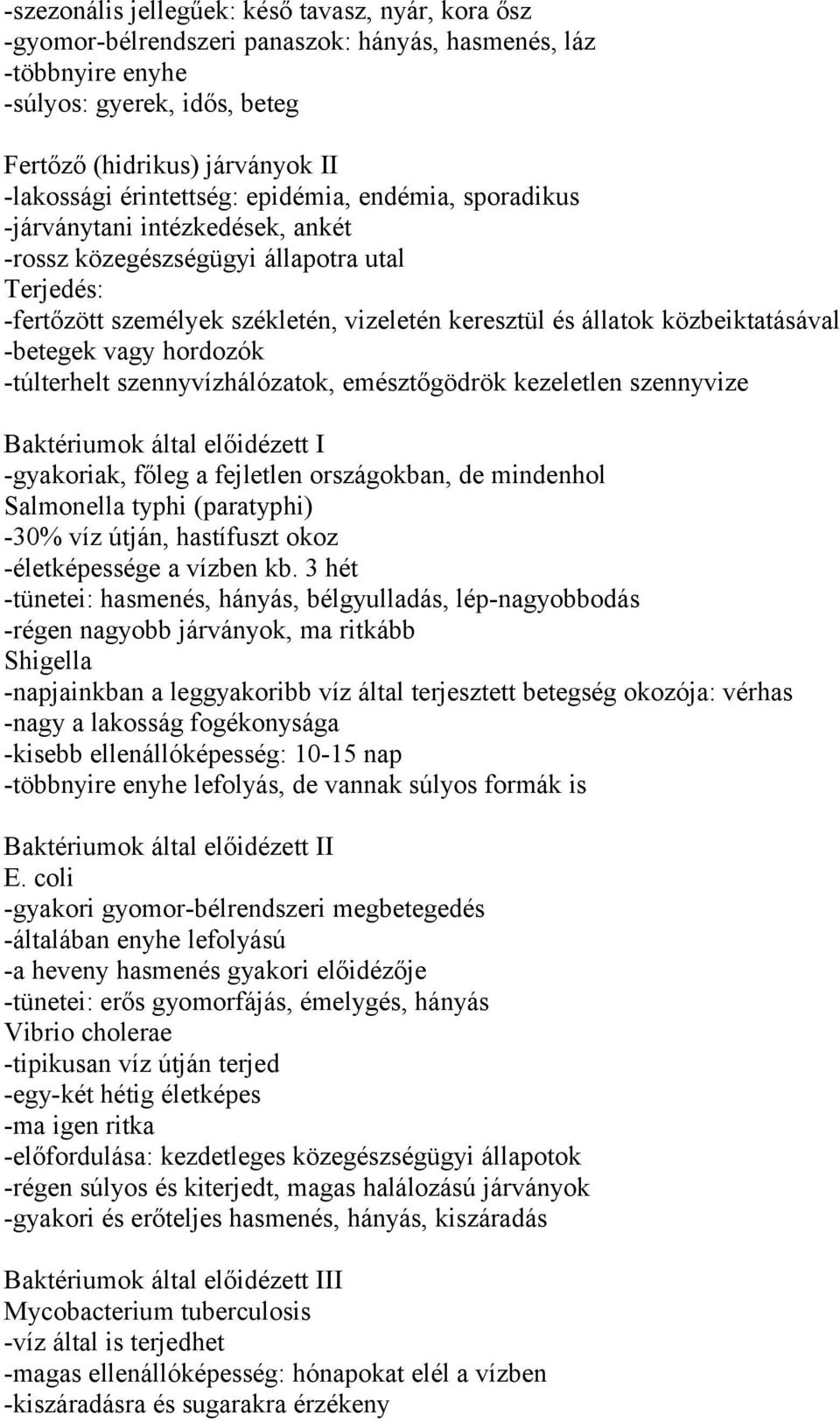 közbeiktatásával -betegek vagy hordozók -túlterhelt szennyvízhálózatok, emésztőgödrök kezeletlen szennyvize Baktériumok által előidézett I -gyakoriak, főleg a fejletlen országokban, de mindenhol