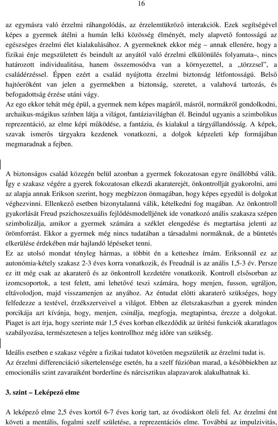 A gyermeknek ekkor még annak ellenére, hogy a fizikai énje megszületett és beindult az anyától való érzelmi elkülönülés folyamata, nincs határozott individualitása, hanem összemosódva van a