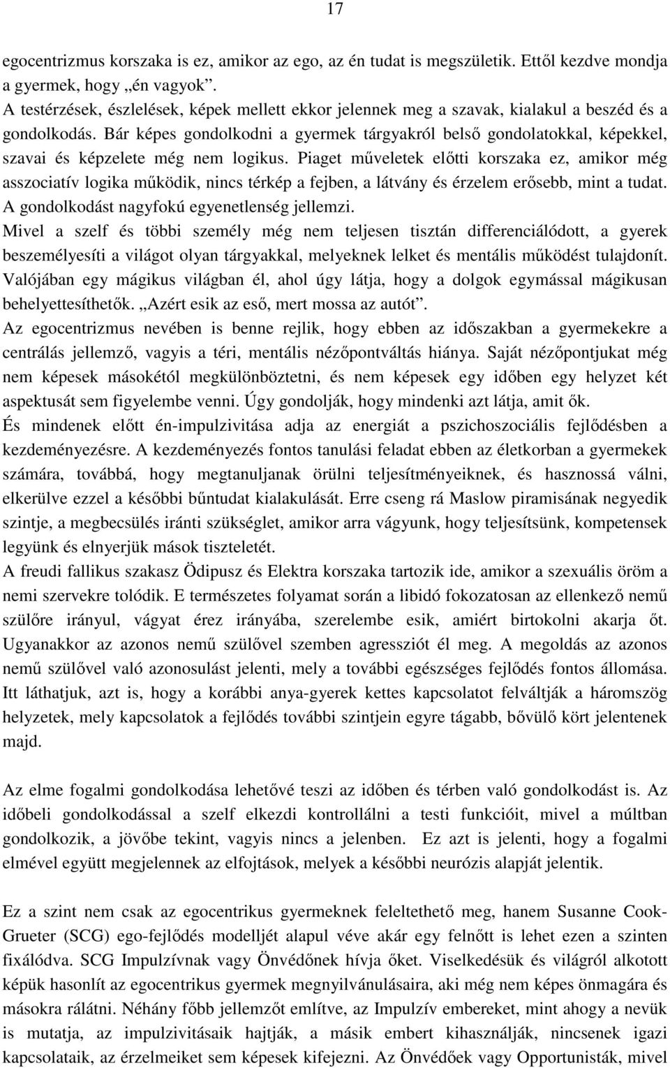 Bár képes gondolkodni a gyermek tárgyakról belsı gondolatokkal, képekkel, szavai és képzelete még nem logikus.