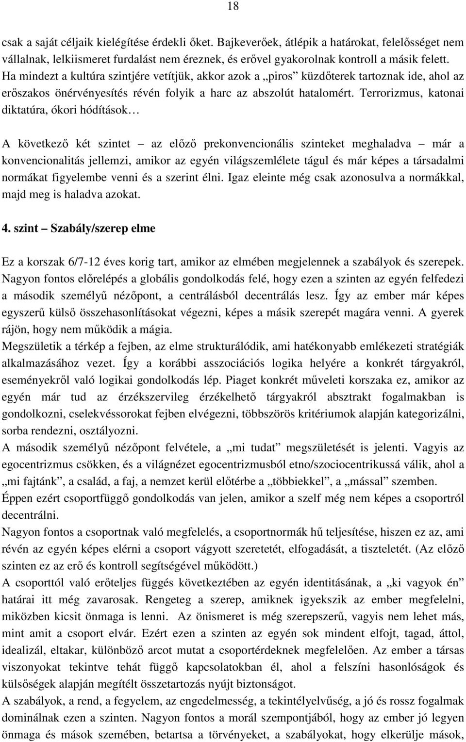 Terrorizmus, katonai diktatúra, ókori hódítások A következı két szintet az elızı prekonvencionális szinteket meghaladva már a konvencionalitás jellemzi, amikor az egyén világszemlélete tágul és már