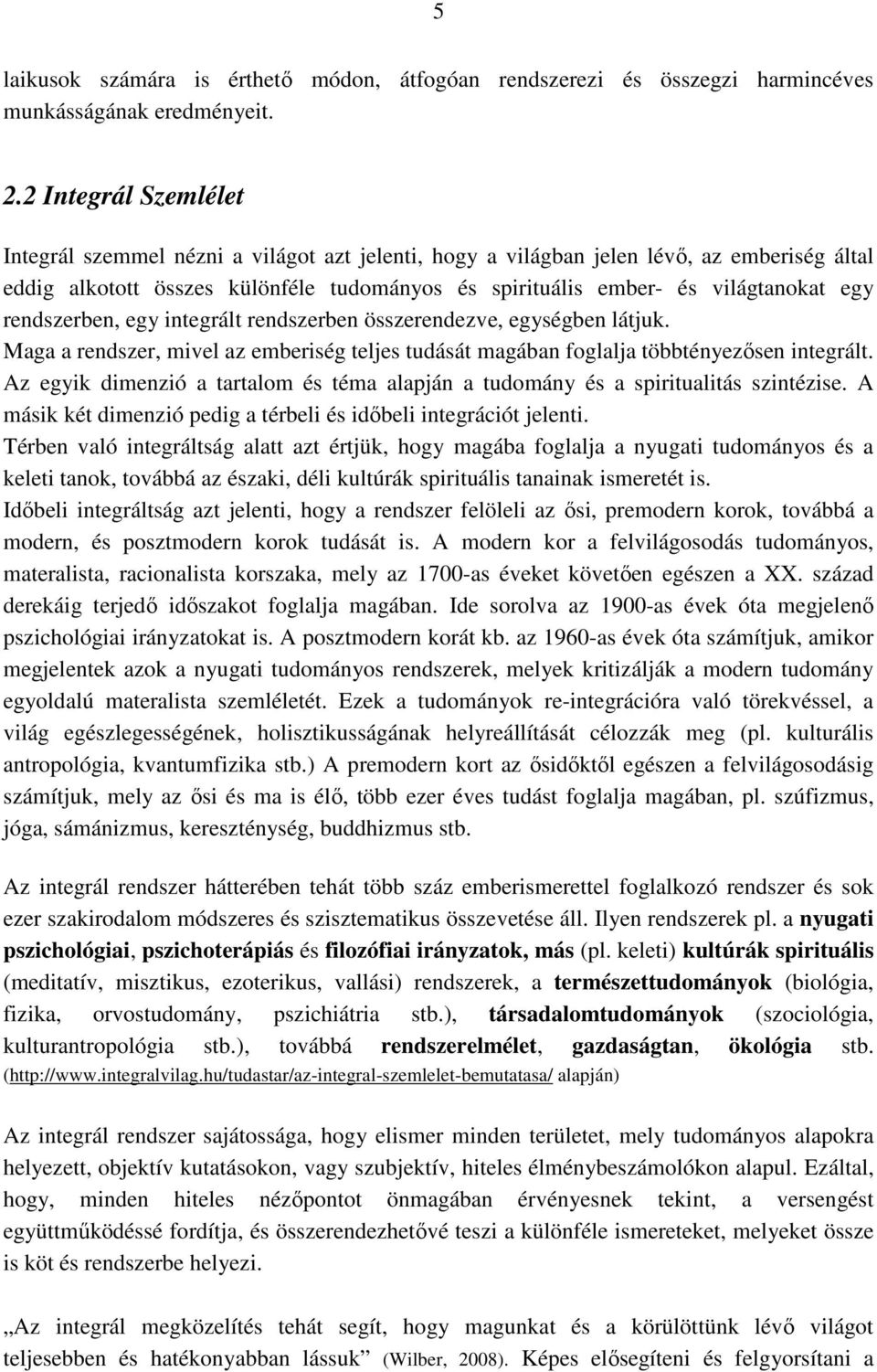 rendszerben, egy integrált rendszerben összerendezve, egységben látjuk. Maga a rendszer, mivel az emberiség teljes tudását magában foglalja többtényezısen integrált.