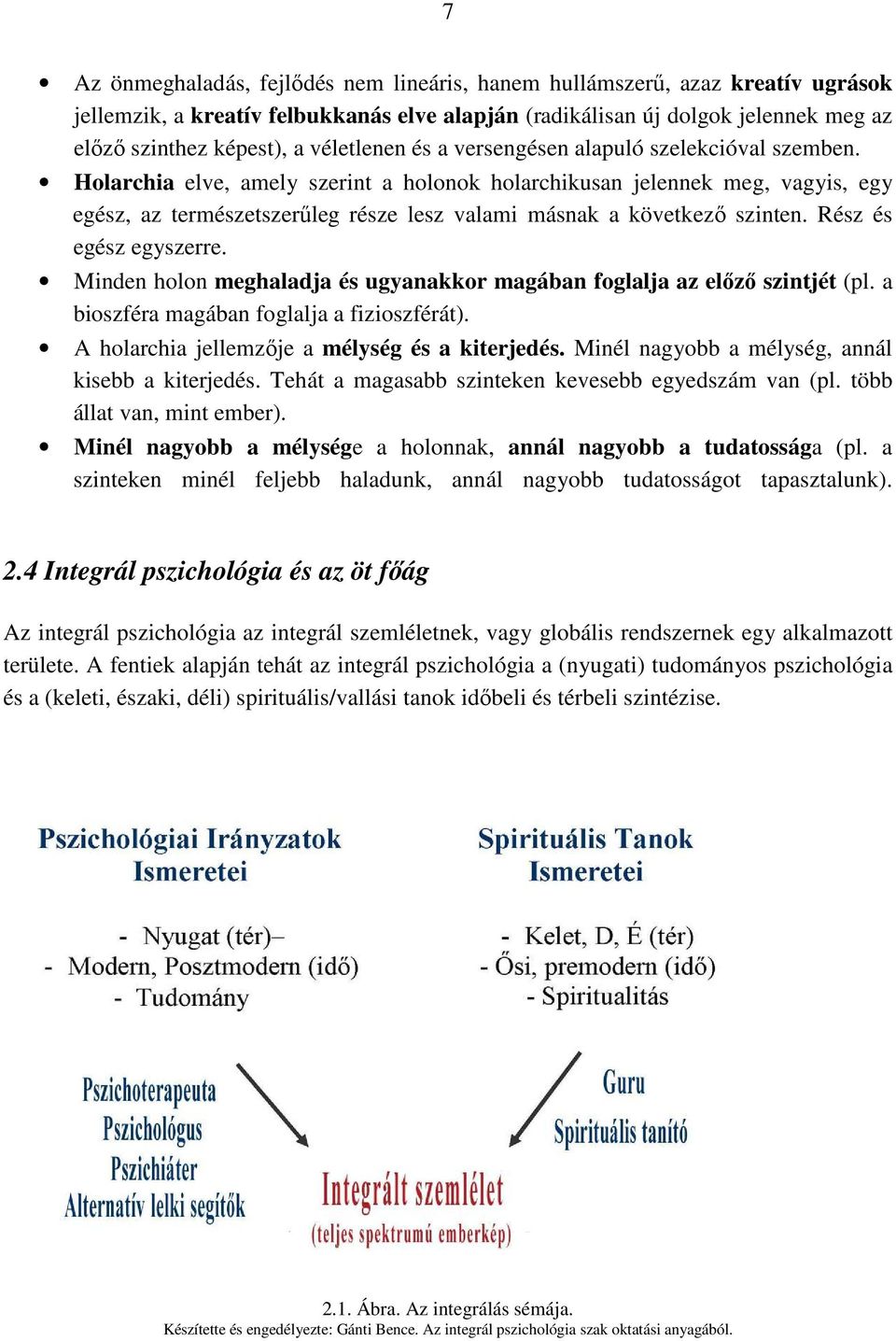 Holarchia elve, amely szerint a holonok holarchikusan jelennek meg, vagyis, egy egész, az természetszerőleg része lesz valami másnak a következı szinten. Rész és egész egyszerre.