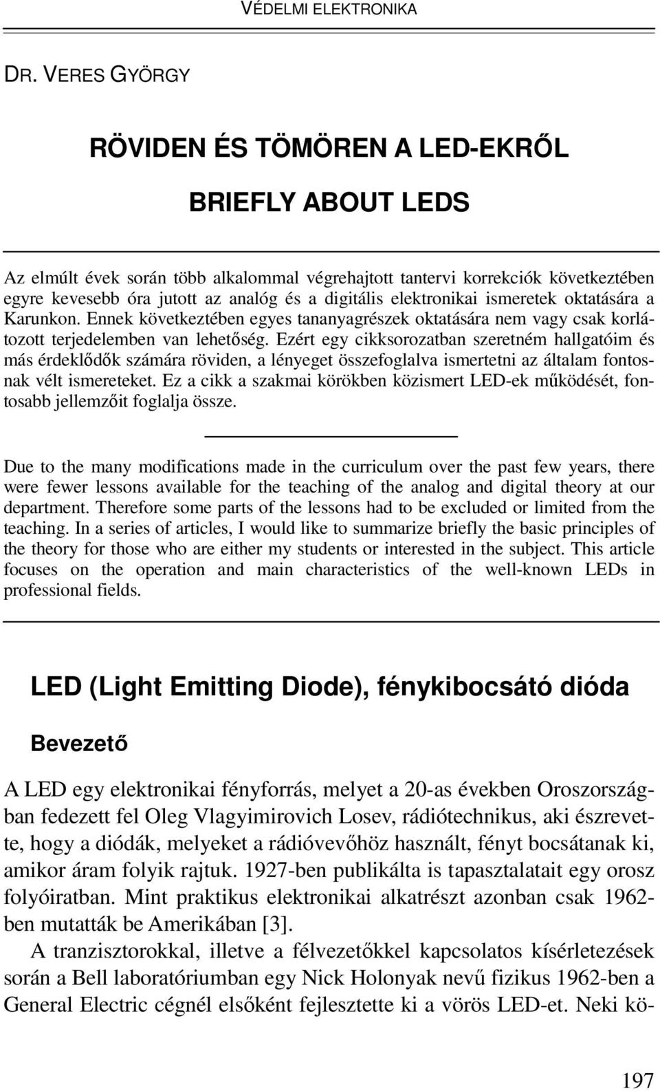 elektronikai ismeretek oktatására a Karunkon. Ennek következtében egyes tananyagrészek oktatására nem vagy csak korlátozott terjedelemben van lehetıség.