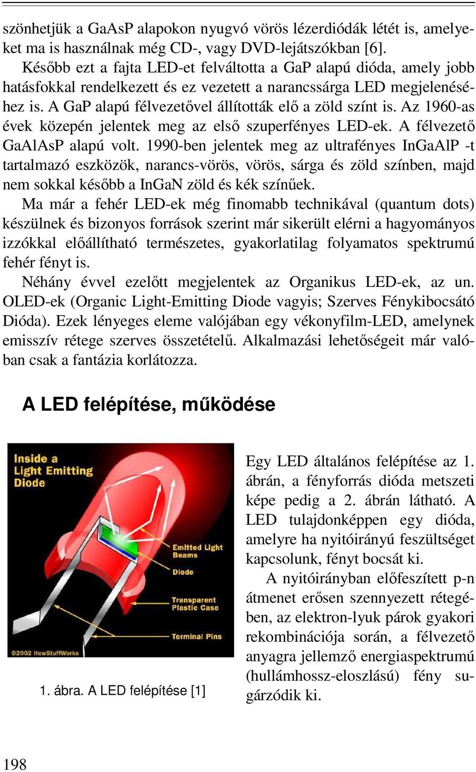 A GaP alapú félvezetıvel állították elı a zöld színt is. Az 1960-as évek közepén jelentek meg az elsı szuperfényes LED-ek. A félvezetı GaAlAsP alapú volt.