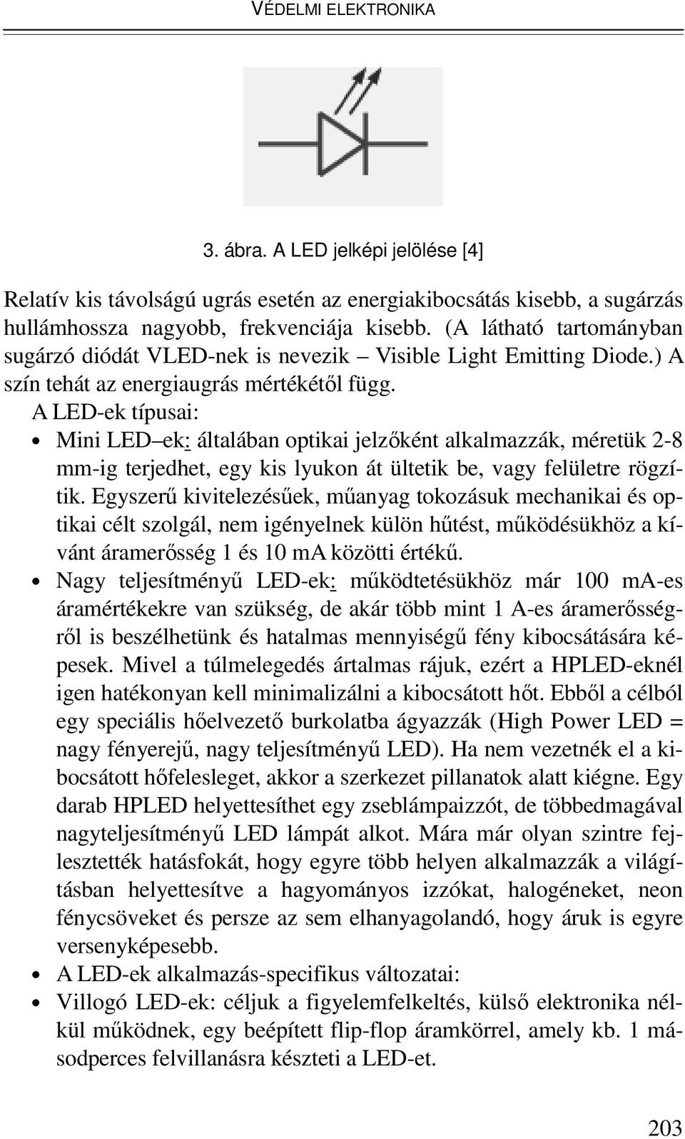 A LED-ek típusai: Mini LED ek: általában optikai jelzıként alkalmazzák, méretük 2-8 mm-ig terjedhet, egy kis lyukon át ültetik be, vagy felületre rögzítik.