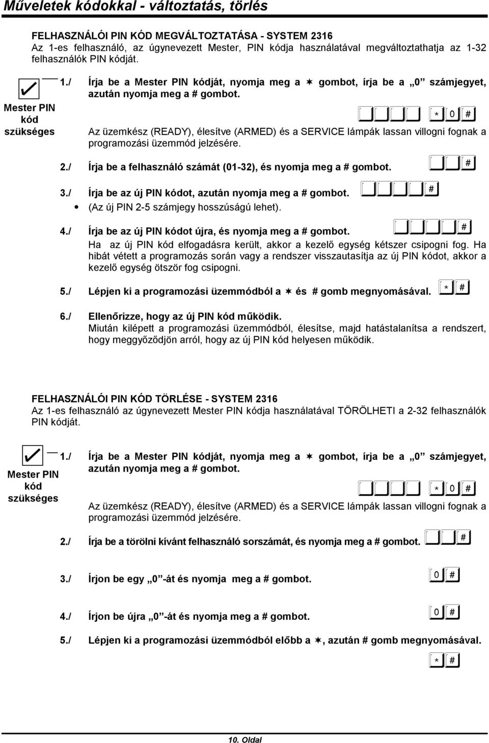 $*# Az üzemkész (READY), élesítve (ARMED) és a SERVICE lámpák lassan ni fognak a programozási üzemmód jelzésére. 2./ Írja be a felhasználó számát (01-32), és nyomja meg a # gombot. ""# 3.