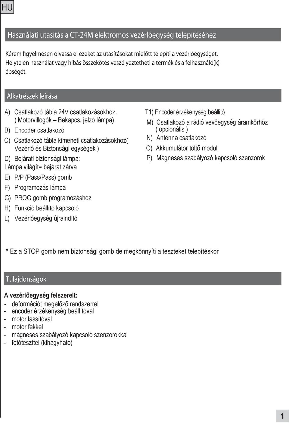 jelző lámpa) B) Encoder csatlakozó C) Csatlakozó tábla kimeneti csatlakozásokhoz( Vezérlő és Biztonsági egységek ) D) Bejárati biztonsági lámpa: Lámpa világít= bejárat zárva E) P/P (Pass/Pass) gomb