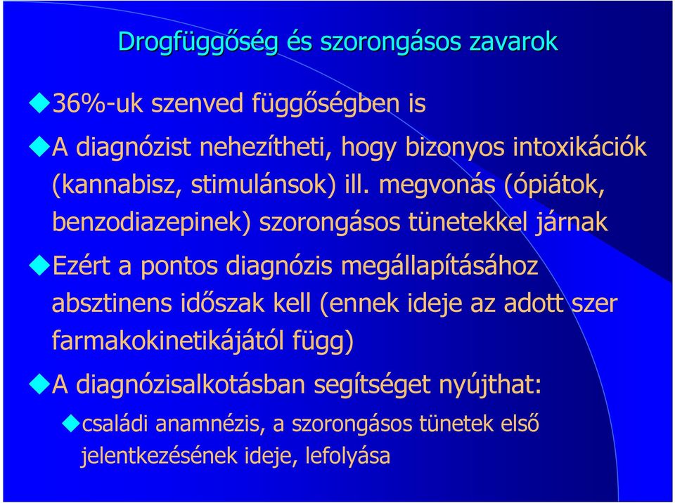 megvonás (ópiátok, benzodiazepinek) szorongásos tünetekkel járnak Ezért a pontos diagnózis megállapításához